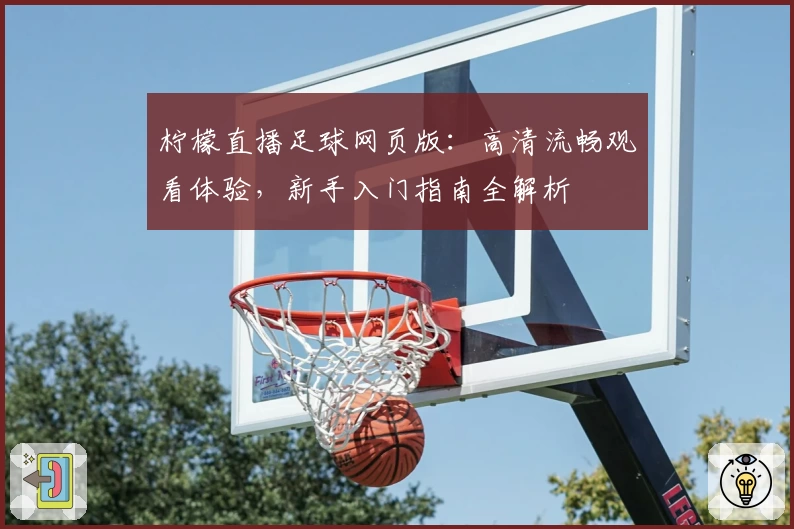 柠檬直播足球网页版：高清流畅观看体验，新手入门指南全解析
